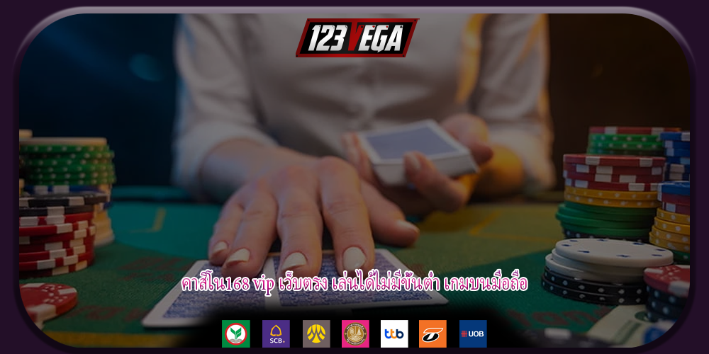 คาสิโน168 vip เว็บตรง เล่นได้ไม่มีขั้นต่ำ เกมบนมือถือ