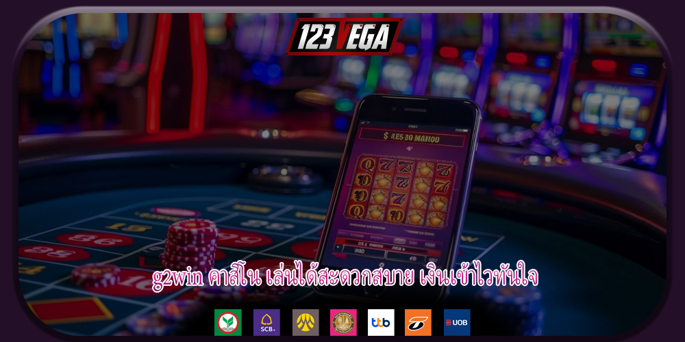 g2win คาสิโน เล่นได้สะดวกสบาย เงินเข้าไวทันใจ