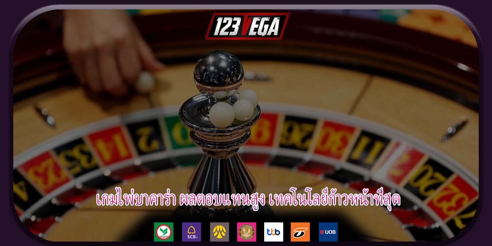 เกมไพ่บาคาร่า ผลตอบแทนสูง เทคโนโลยีก้าวหน้าที่สุด